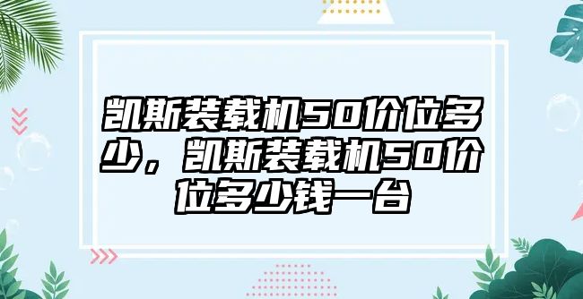 凱斯裝載機50價位多少，凱斯裝載機50價位多少錢一臺