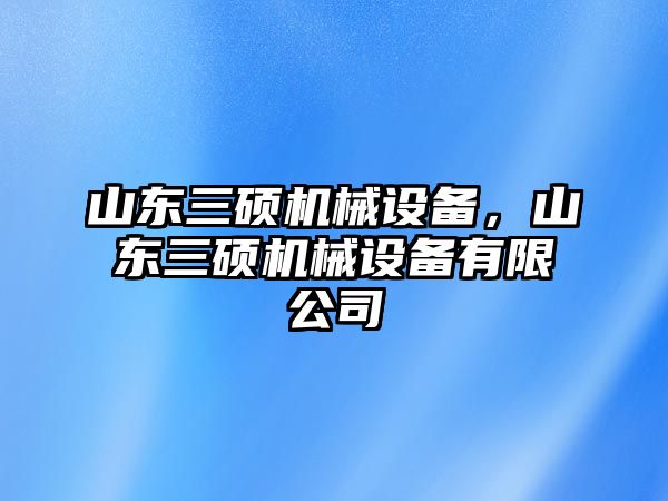 山東三碩機(jī)械設(shè)備，山東三碩機(jī)械設(shè)備有限公司