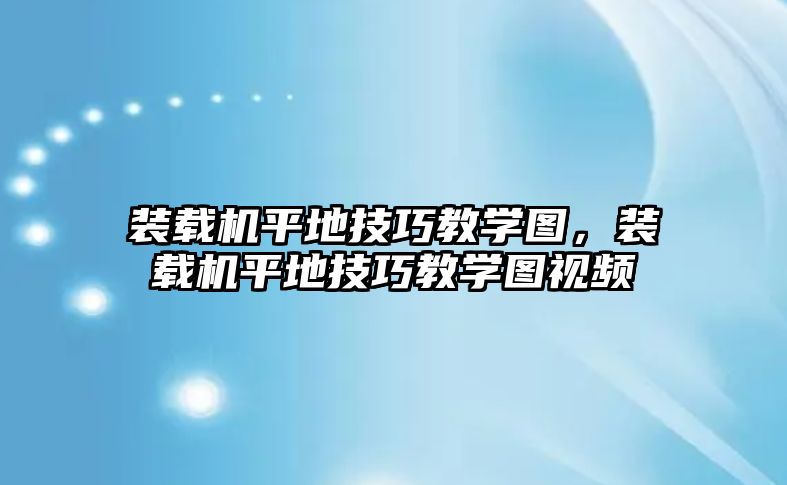 裝載機平地技巧教學(xué)圖，裝載機平地技巧教學(xué)圖視頻