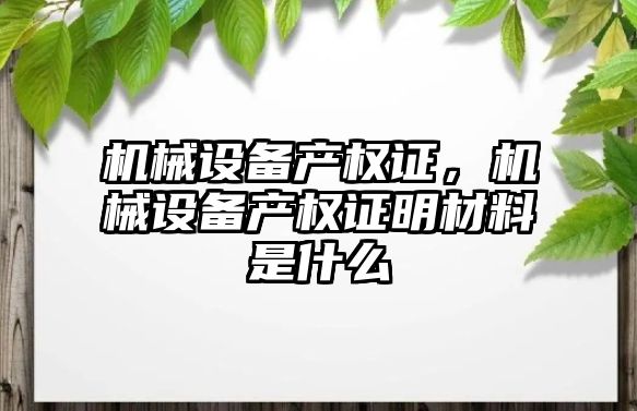 機械設備產權證，機械設備產權證明材料是什么