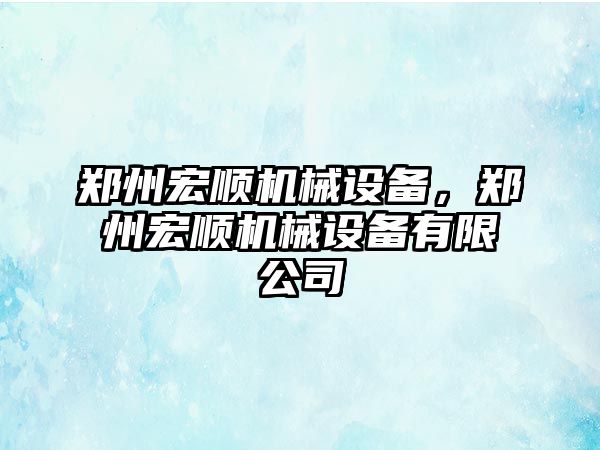 鄭州宏順機(jī)械設(shè)備，鄭州宏順機(jī)械設(shè)備有限公司