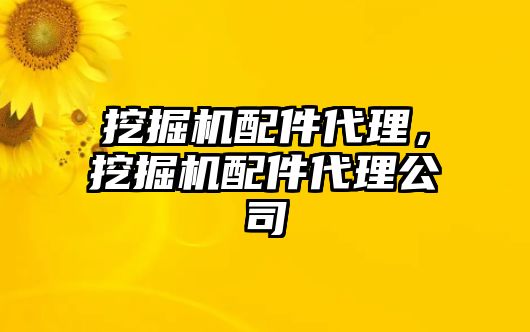 挖掘機配件代理，挖掘機配件代理公司