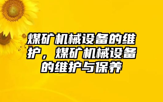 煤礦機械設(shè)備的維護，煤礦機械設(shè)備的維護與保養(yǎng)