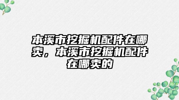 本溪市挖掘機配件在哪賣，本溪市挖掘機配件在哪賣的