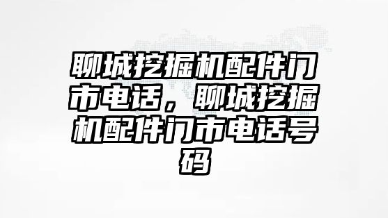 聊城挖掘機配件門市電話，聊城挖掘機配件門市電話號碼