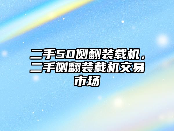 二手50側(cè)翻裝載機，二手側(cè)翻裝載機交易市場