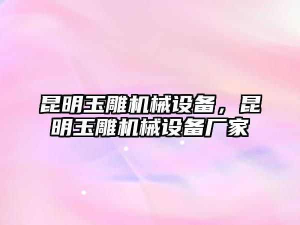 昆明玉雕機械設(shè)備，昆明玉雕機械設(shè)備廠家