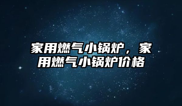 家用燃?xì)庑″仩t，家用燃?xì)庑″仩t價(jià)格