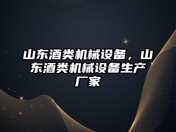 山東酒類機械設備，山東酒類機械設備生產廠家