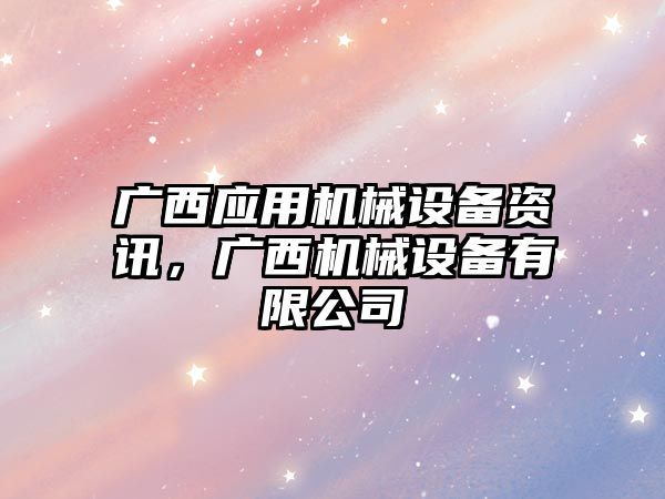 廣西應用機械設備資訊，廣西機械設備有限公司