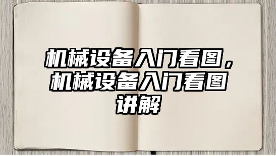 機(jī)械設(shè)備入門看圖，機(jī)械設(shè)備入門看圖講解