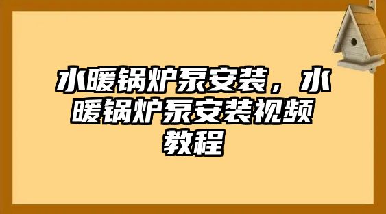 水暖鍋爐泵安裝，水暖鍋爐泵安裝視頻教程