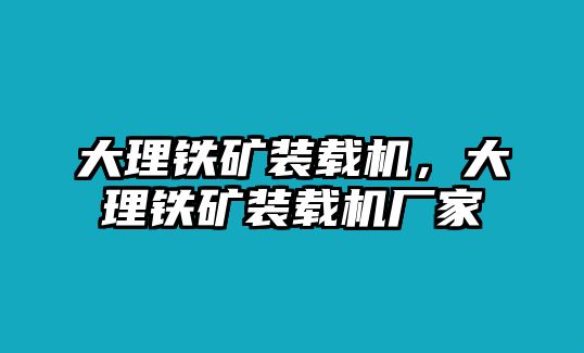 大理鐵礦裝載機，大理鐵礦裝載機廠家