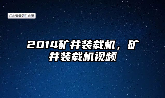 2014礦井裝載機(jī)，礦井裝載機(jī)視頻