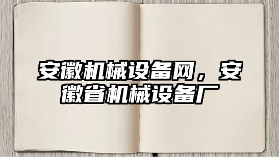 安徽機械設(shè)備網(wǎng)，安徽省機械設(shè)備廠