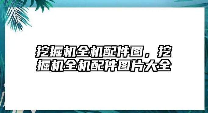 挖掘機全機配件圖，挖掘機全機配件圖片大全