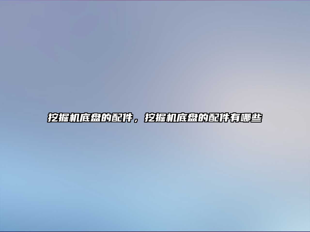 挖掘機(jī)底盤(pán)的配件，挖掘機(jī)底盤(pán)的配件有哪些