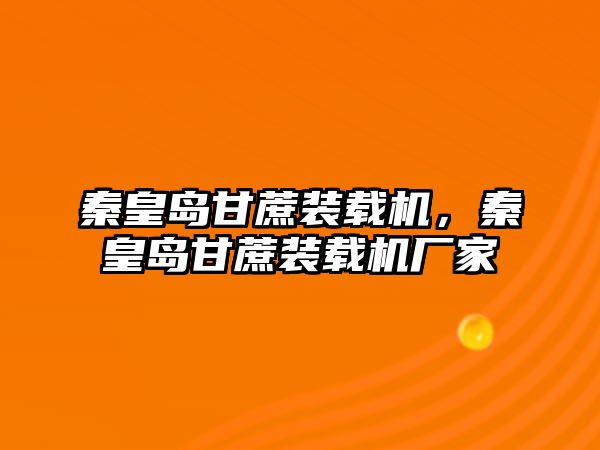 秦皇島甘蔗裝載機(jī)，秦皇島甘蔗裝載機(jī)廠家