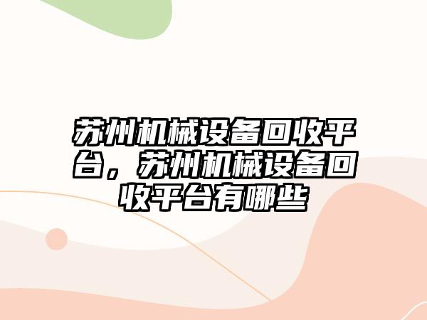 蘇州機械設(shè)備回收平臺，蘇州機械設(shè)備回收平臺有哪些