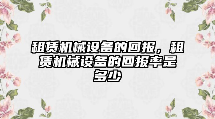 租賃機械設備的回報，租賃機械設備的回報率是多少