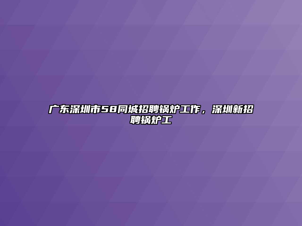 廣東深圳市58同城招聘鍋爐工作，深圳新招聘鍋爐工