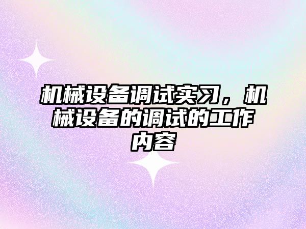 機械設(shè)備調(diào)試實習(xí)，機械設(shè)備的調(diào)試的工作內(nèi)容