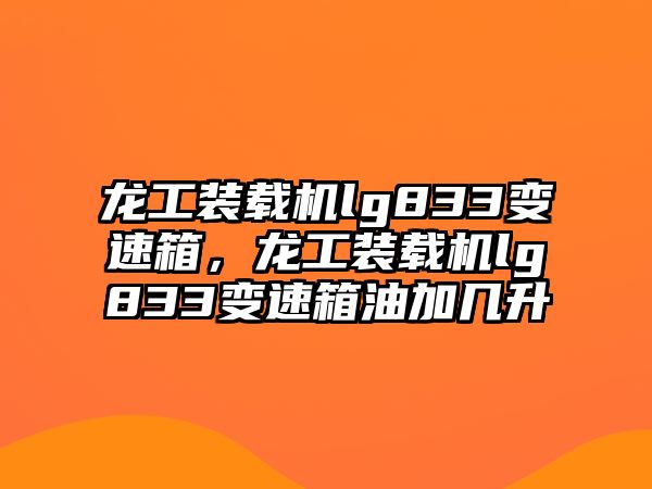 龍工裝載機(jī)lg833變速箱，龍工裝載機(jī)lg833變速箱油加幾升