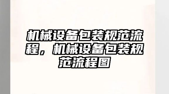 機(jī)械設(shè)備包裝規(guī)范流程，機(jī)械設(shè)備包裝規(guī)范流程圖