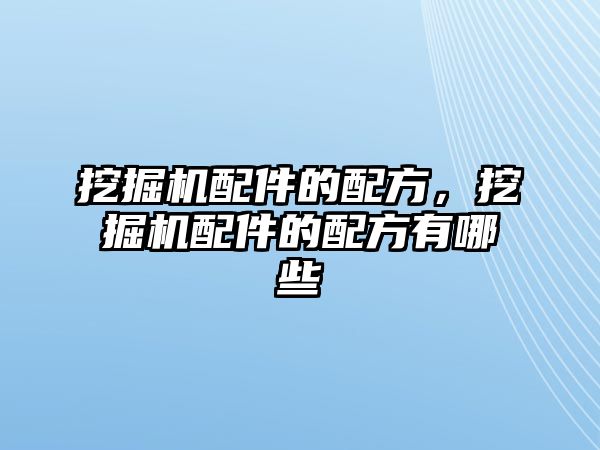 挖掘機配件的配方，挖掘機配件的配方有哪些