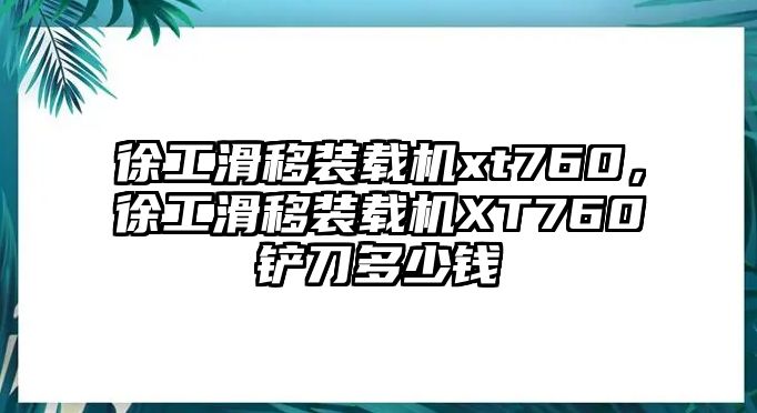 徐工滑移裝載機(jī)xt760，徐工滑移裝載機(jī)XT760鏟刀多少錢