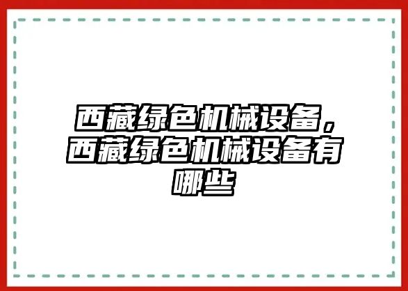 西藏綠色機(jī)械設(shè)備，西藏綠色機(jī)械設(shè)備有哪些