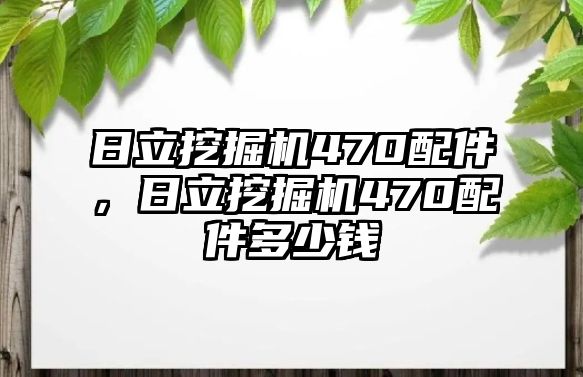 日立挖掘機(jī)470配件，日立挖掘機(jī)470配件多少錢