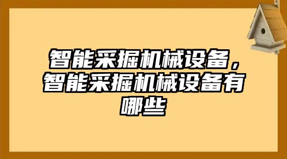 智能采掘機械設(shè)備，智能采掘機械設(shè)備有哪些