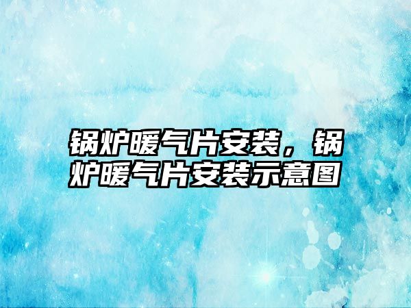 鍋爐暖氣片安裝，鍋爐暖氣片安裝示意圖