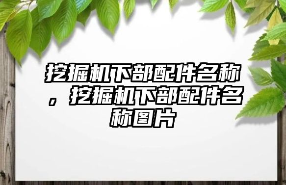 挖掘機下部配件名稱，挖掘機下部配件名稱圖片