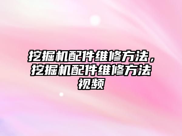 挖掘機配件維修方法，挖掘機配件維修方法視頻