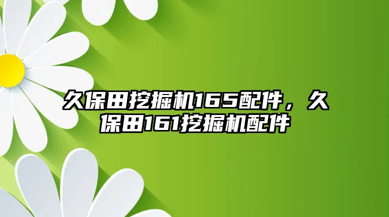 久保田挖掘機(jī)165配件，久保田161挖掘機(jī)配件