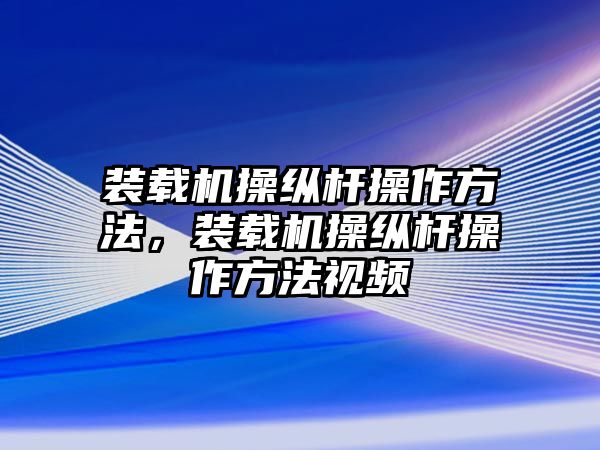 裝載機(jī)操縱桿操作方法，裝載機(jī)操縱桿操作方法視頻