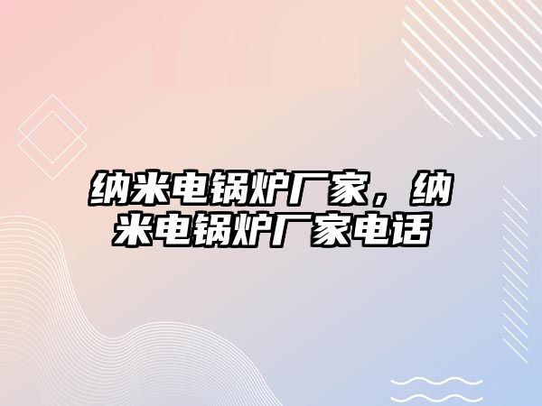 納米電鍋爐廠家，納米電鍋爐廠家電話