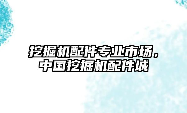 挖掘機(jī)配件專業(yè)市場，中國挖掘機(jī)配件城