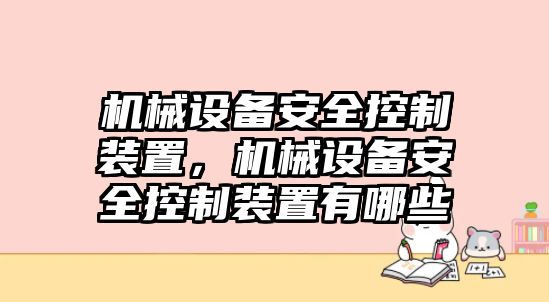 機械設(shè)備安全控制裝置，機械設(shè)備安全控制裝置有哪些