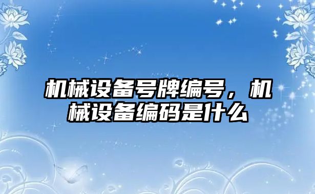 機械設備號牌編號，機械設備編碼是什么