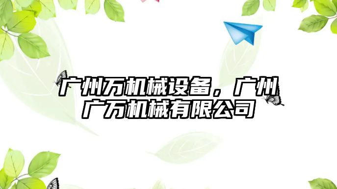 廣州萬機械設備，廣州廣萬機械有限公司