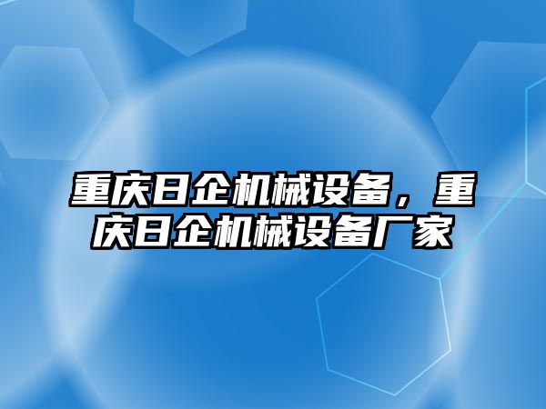 重慶日企機(jī)械設(shè)備，重慶日企機(jī)械設(shè)備廠家