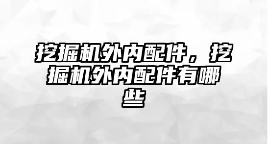 挖掘機(jī)外內(nèi)配件，挖掘機(jī)外內(nèi)配件有哪些