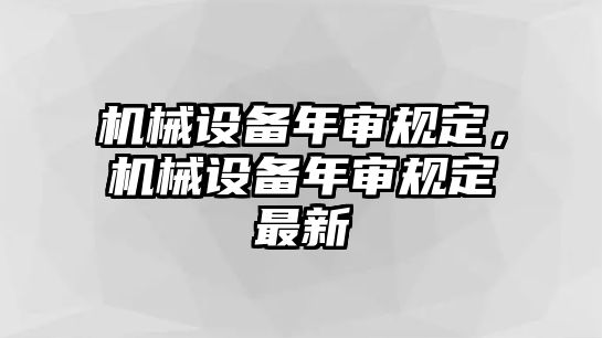 機(jī)械設(shè)備年審規(guī)定，機(jī)械設(shè)備年審規(guī)定最新