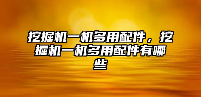 挖掘機(jī)一機(jī)多用配件，挖掘機(jī)一機(jī)多用配件有哪些