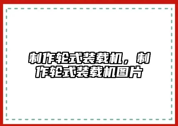 制作輪式裝載機(jī)，制作輪式裝載機(jī)圖片