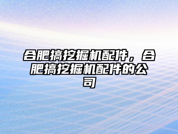 合肥搞挖掘機(jī)配件，合肥搞挖掘機(jī)配件的公司