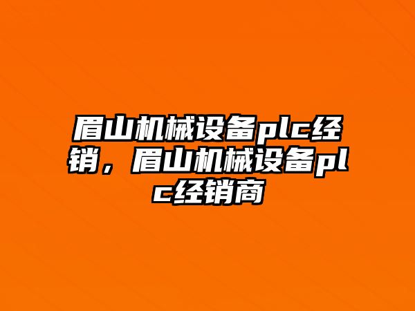 眉山機械設(shè)備plc經(jīng)銷，眉山機械設(shè)備plc經(jīng)銷商